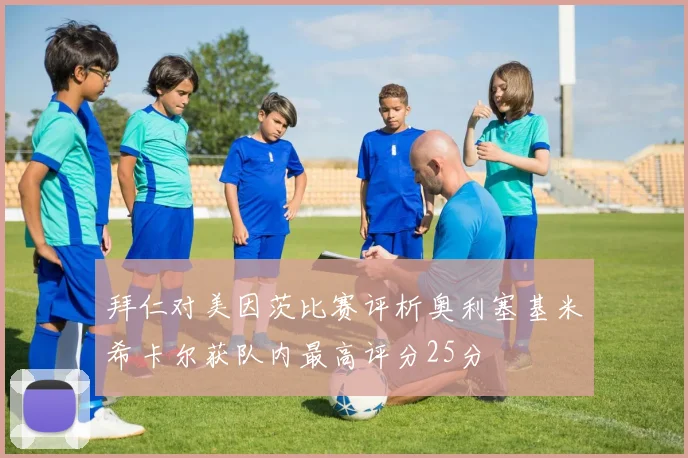 拜仁对美因茨比赛评析奥利塞基米希卡尔获队内最高评分25分