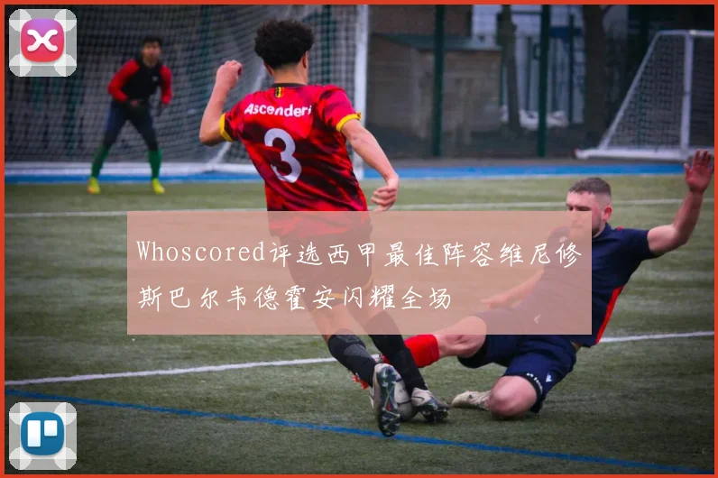 Whoscored评选西甲最佳阵容维尼修斯巴尔韦德霍安闪耀全场